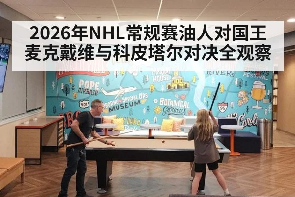 2026年NHL常规赛油人对国王麦克戴维与科皮塔尔对决全观察
